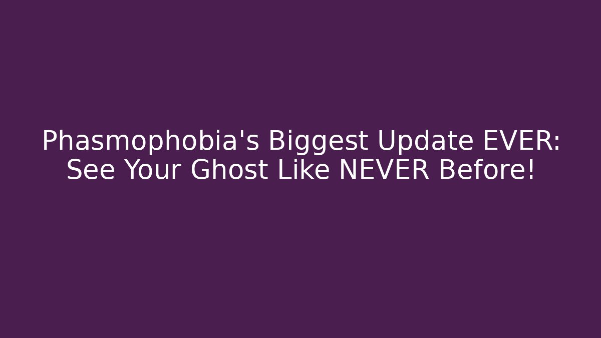 Phasmophobia's Biggest Update EVER: See Your Ghost Like NEVER Before!