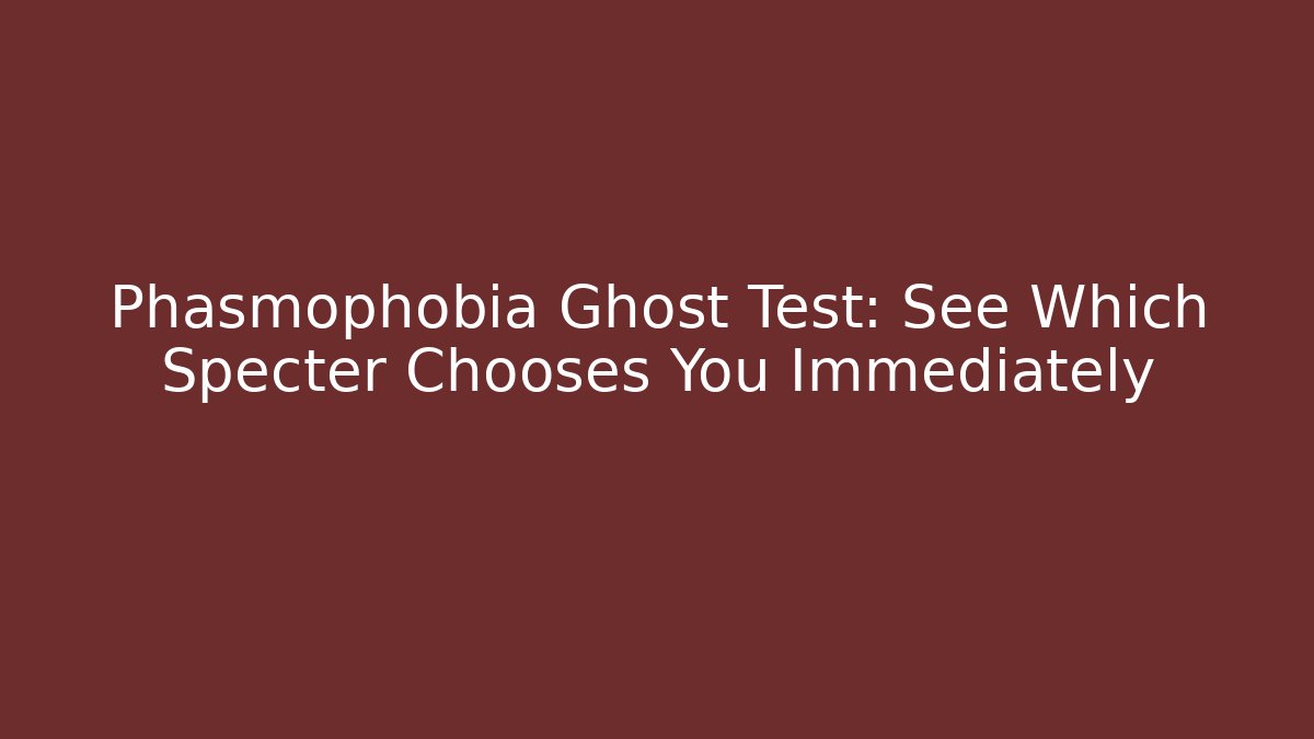 Phasmophobia Ghost Test: See Which Specter Chooses You Immediately - Andrea Zevedo