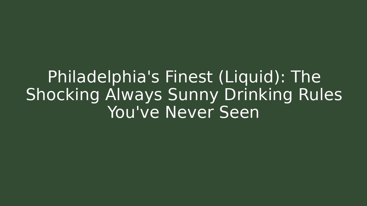 Philadelphia's Finest (Liquid): The Shocking Always Sunny Drinking Rules You’ve Never Seen