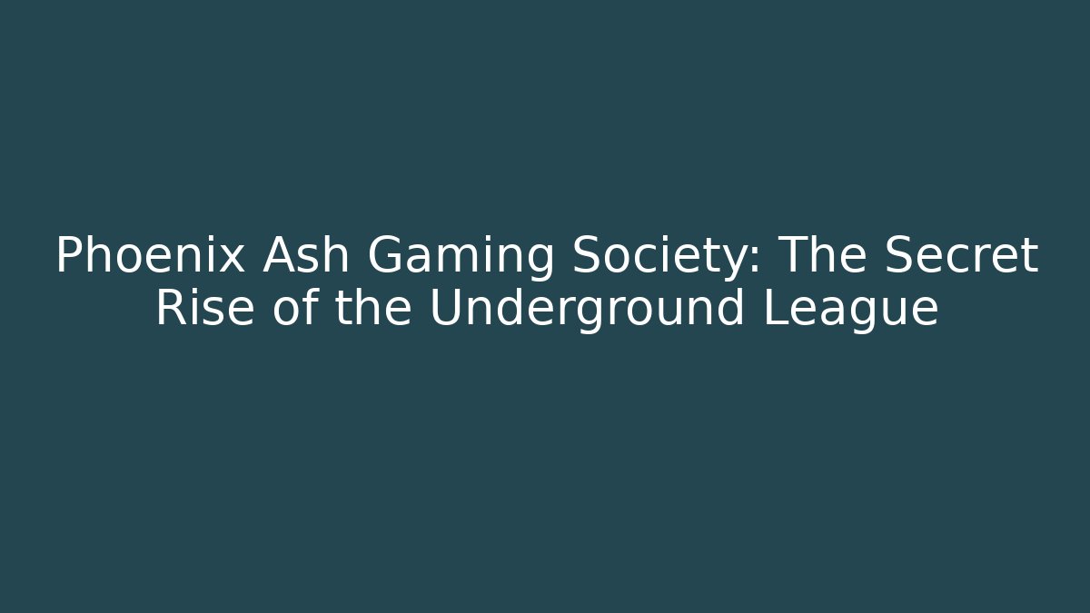 Phoenix Ash Gaming Society: The Secret Rise of the Underground League