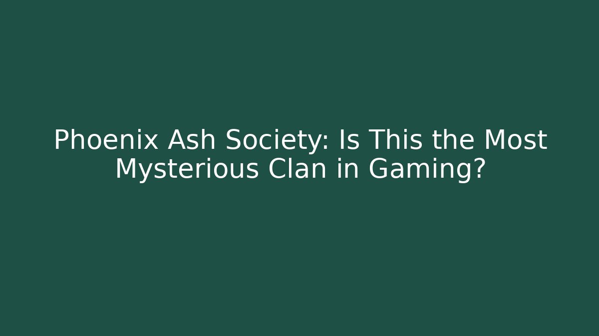 Phoenix Ash Society: Is This the Most Mysterious Clan in Gaming? - Andrea Zevedo