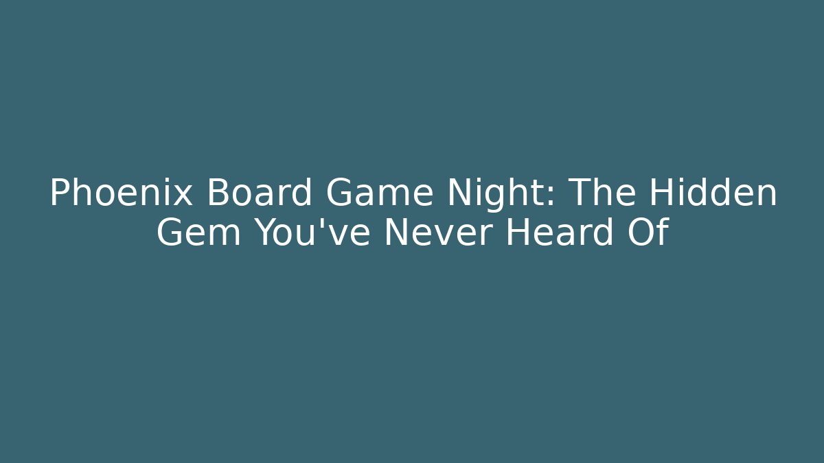 Phoenix Board Game Night: The Hidden Gem You’ve Never Heard Of