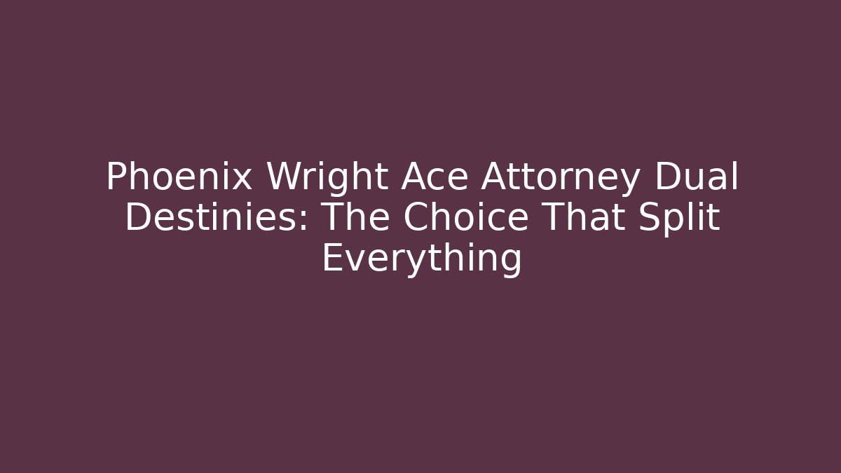 Phoenix Wright Ace Attorney Dual Destinies: The Choice That Split Everything