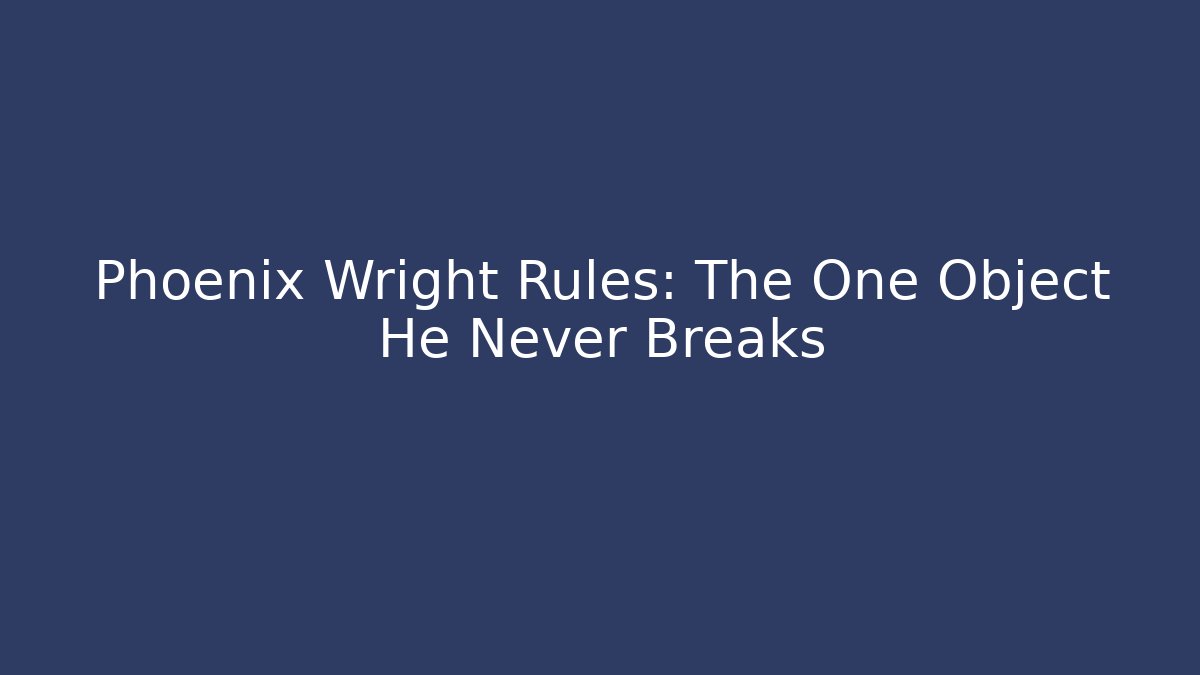 Phoenix Wright Rules: The One Object He Never Breaks - Andrea Zevedo