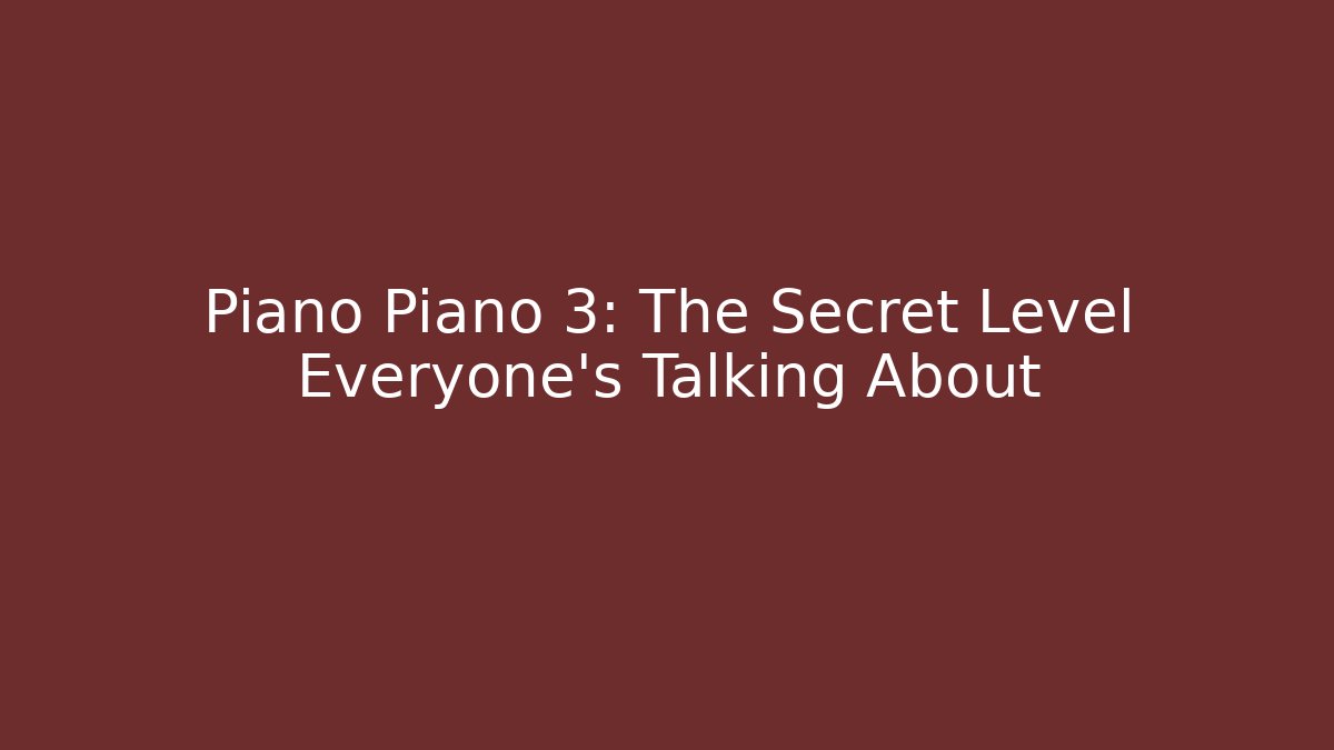 Piano Piano 3: The Secret Level Everyone's Talking About