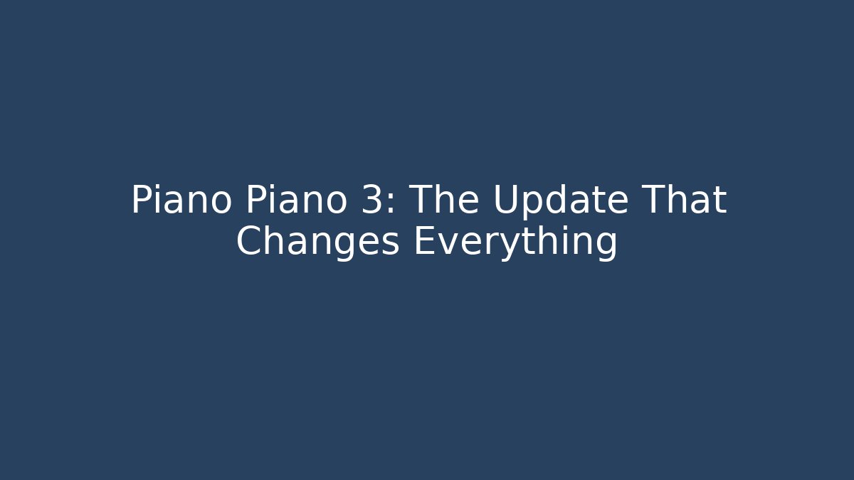 Piano Piano 3: The Update That Changes Everything - Andrea Zevedo