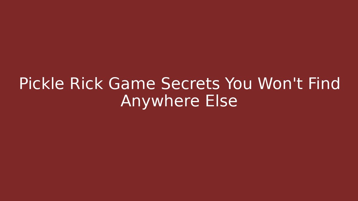 Pickle Rick Game Secrets You Won’t Find Anywhere Else