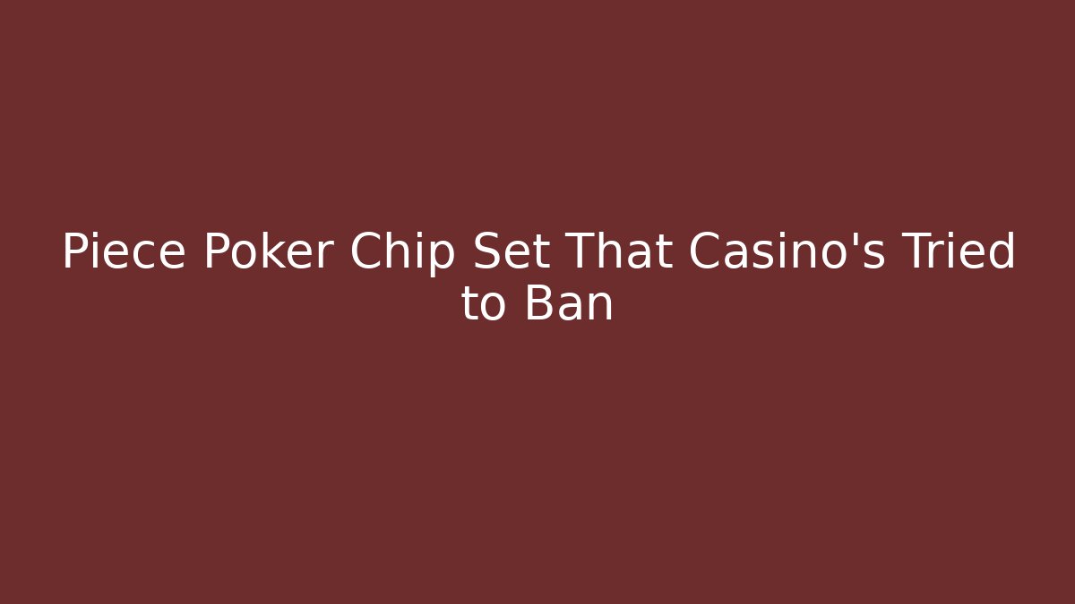 Piece Poker Chip Set That Casino’s Tried to Ban
