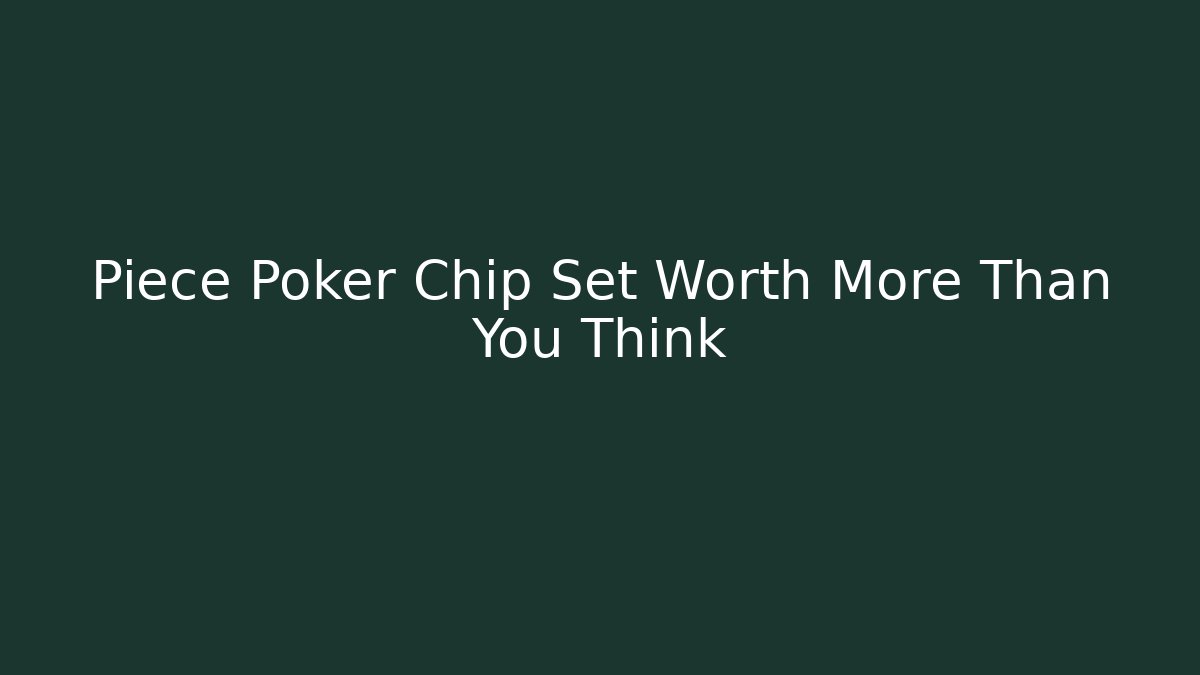 Piece Poker Chip Set Worth More Than You Think