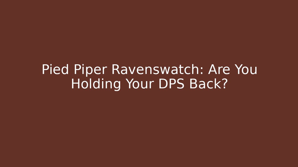Pied Piper Ravenswatch: Are You Holding Your DPS Back?