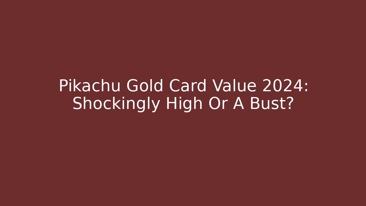 Pikachu Gold Card Value 2024: Shockingly High Or A Bust?