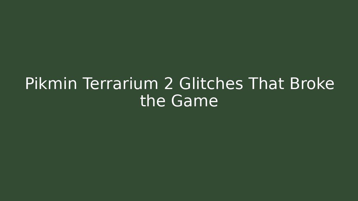 Pikmin Terrarium 2 Glitches That Broke the Game