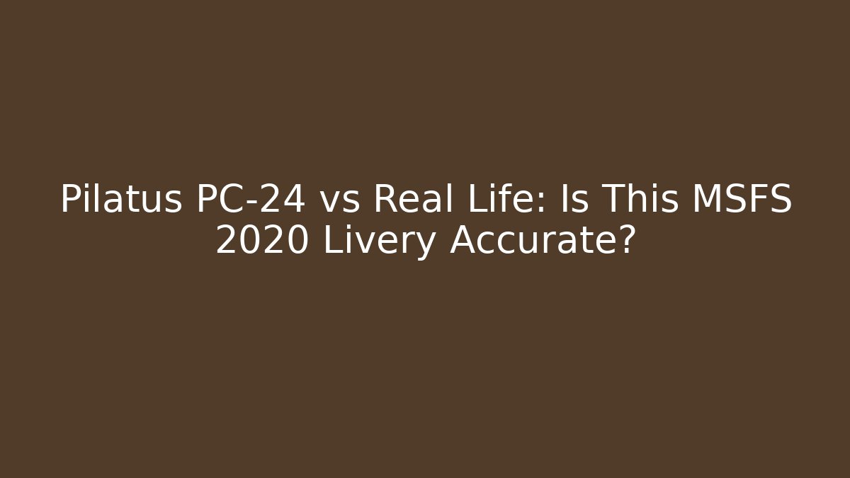 Pilatus PC-24 vs Real Life: Is This MSFS 2020 Livery Accurate?