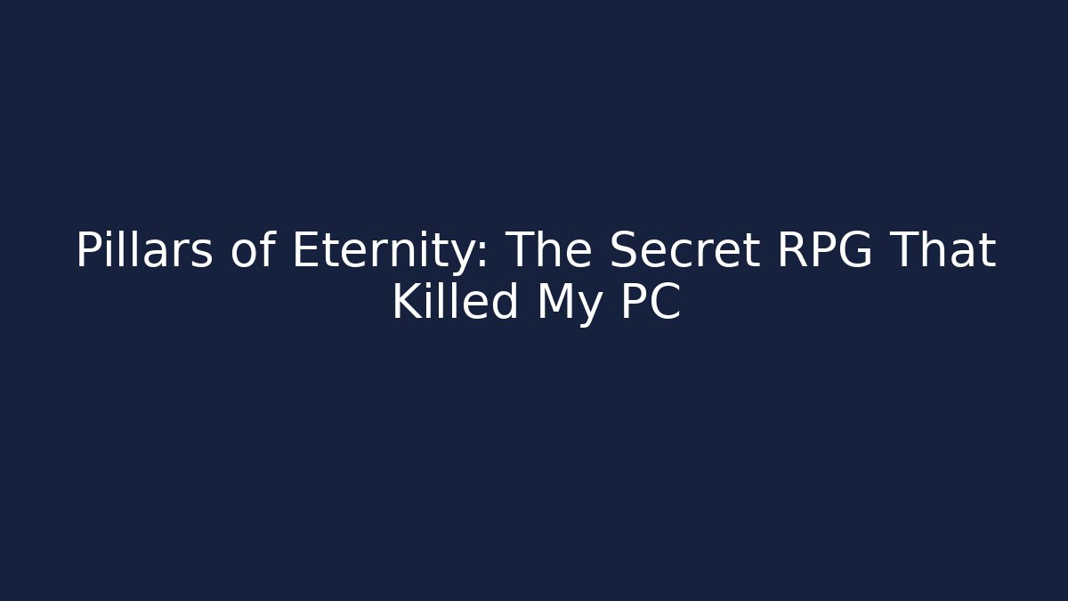Pillars of Eternity: The Secret RPG That Killed My PC