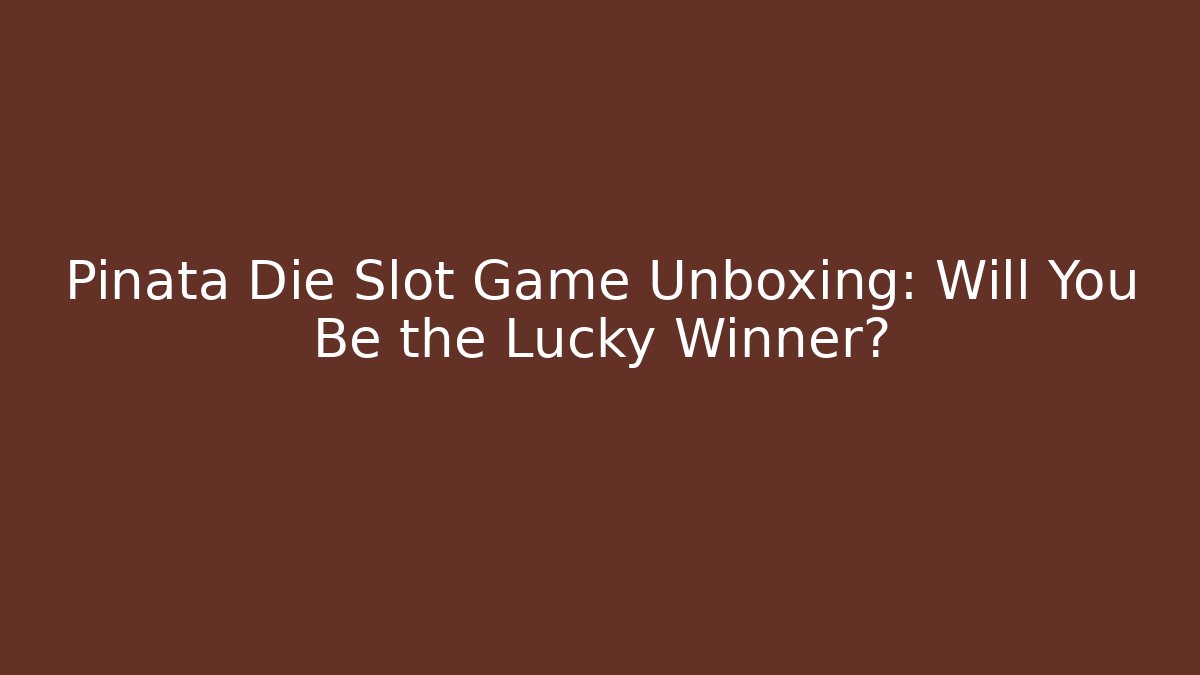 Pinata Die Slot Game Unboxing: Will You Be the Lucky Winner?