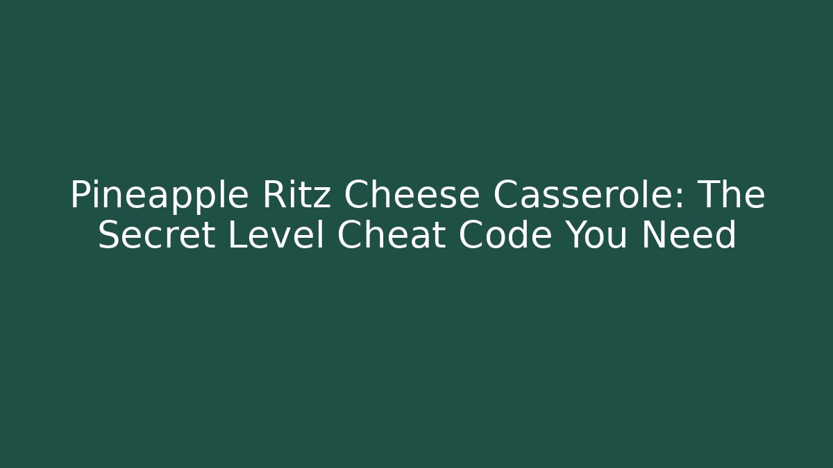 Pineapple Ritz Cheese Casserole: The Secret Level Cheat Code You Need