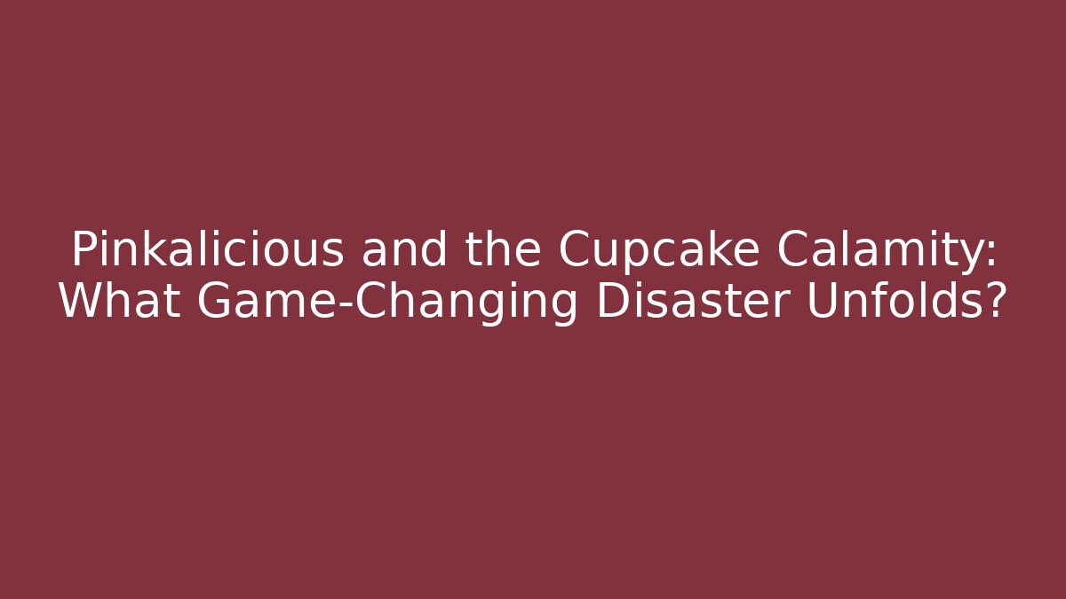 Pinkalicious and the Cupcake Calamity: What Game-Changing Disaster Unfolds?