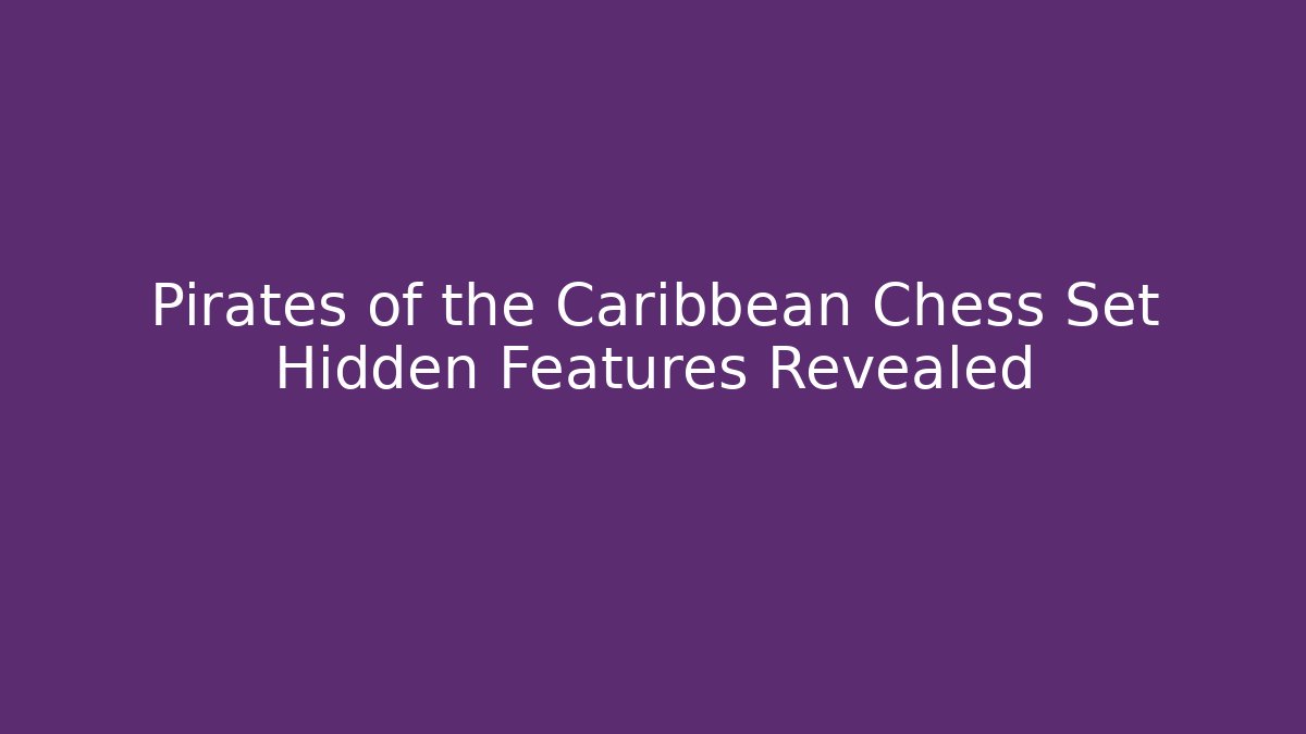 Pirates of the Caribbean Chess Set Hidden Features Revealed