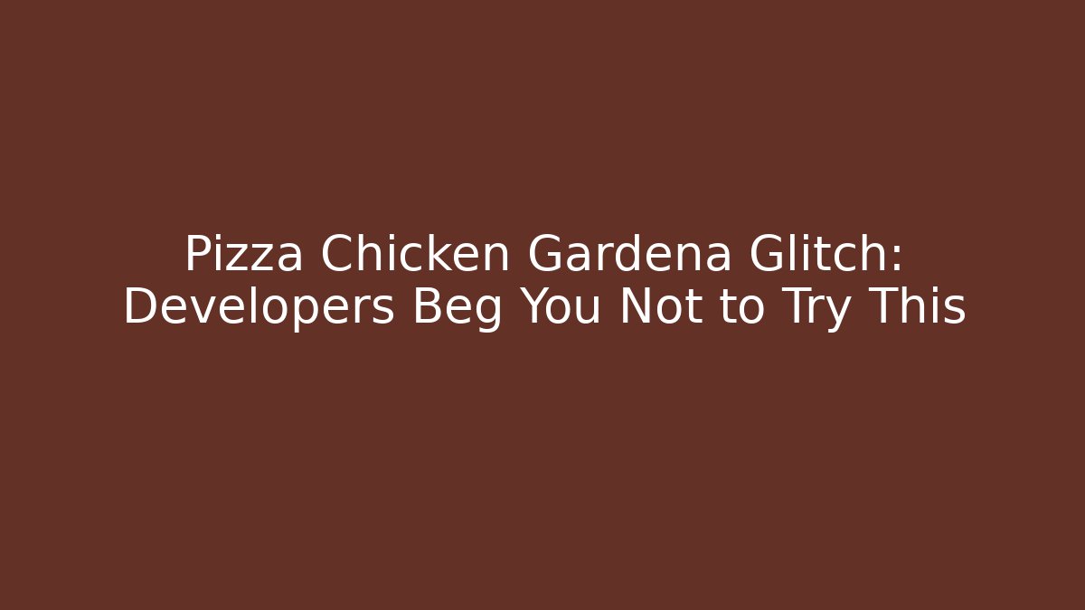 Pizza Chicken Gardena Glitch: Developers Beg You Not to Try This