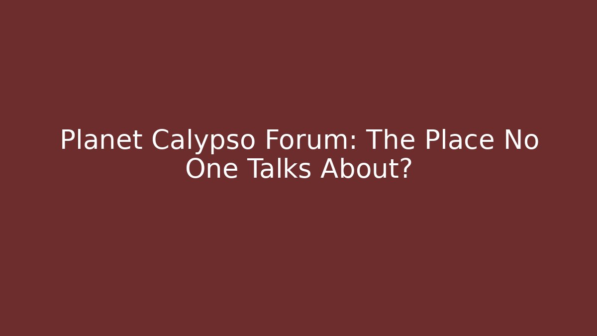 Planet Calypso Forum: The Place No One Talks About?