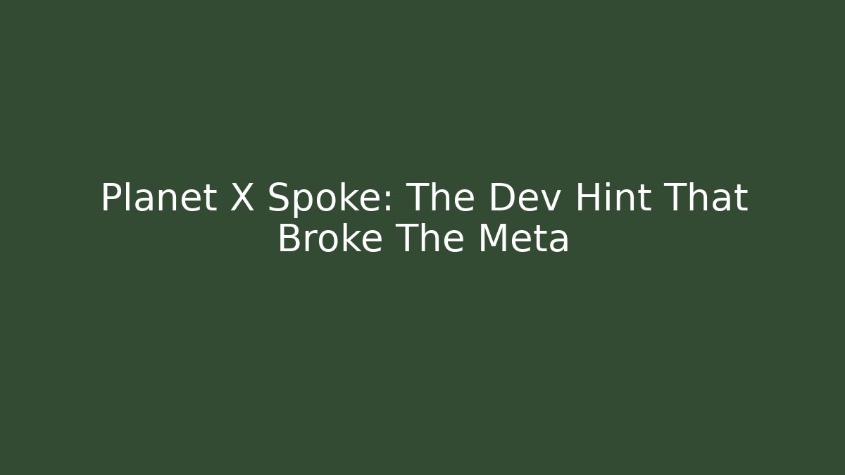 Planet X Spoke: The Dev Hint That Broke The Meta