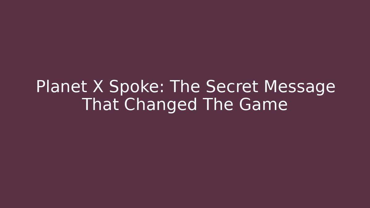 Planet X Spoke: The Secret Message That Changed The Game - Andrea Zevedo