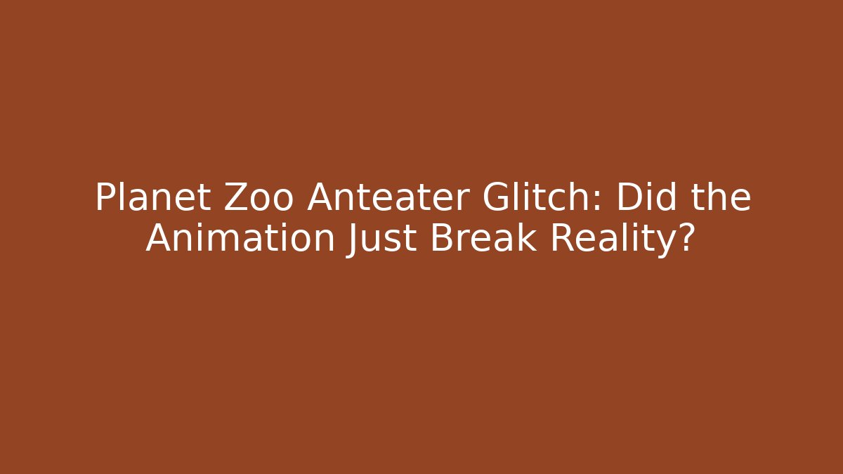 Planet Zoo Anteater Glitch: Did the Animation Just Break Reality?