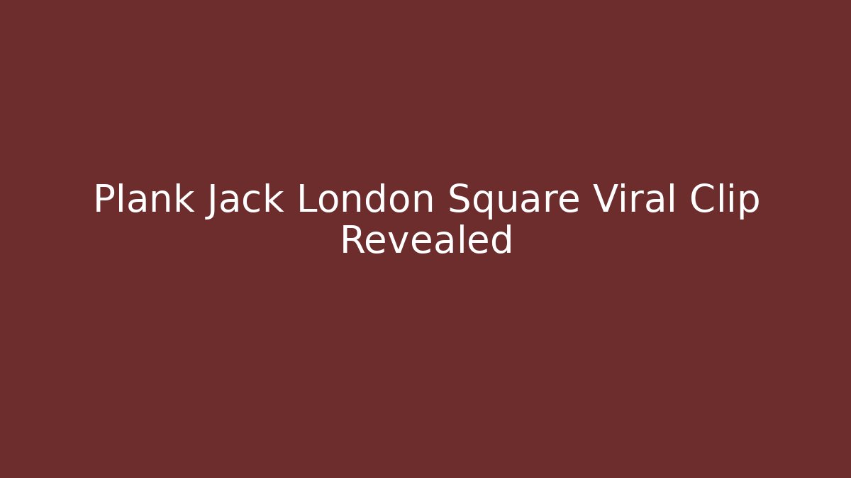 Plank Jack London Square Viral Clip Revealed