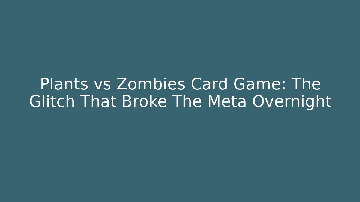Plants vs Zombies Card Game: The Glitch That Broke The Meta Overnight