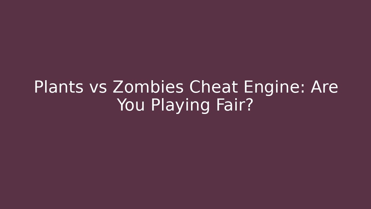 Plants vs Zombies Cheat Engine: Are You Playing Fair?