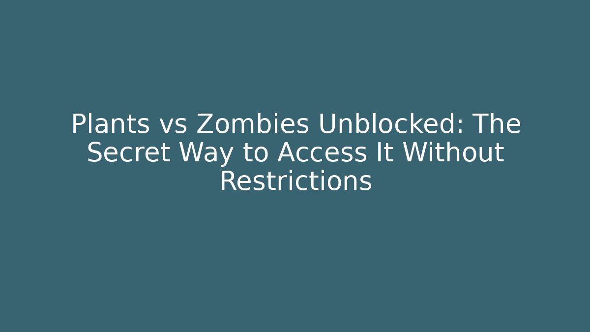 Plants vs Zombies Unblocked: The Secret Way to Access It Without Restrictions - Andrea Zevedo