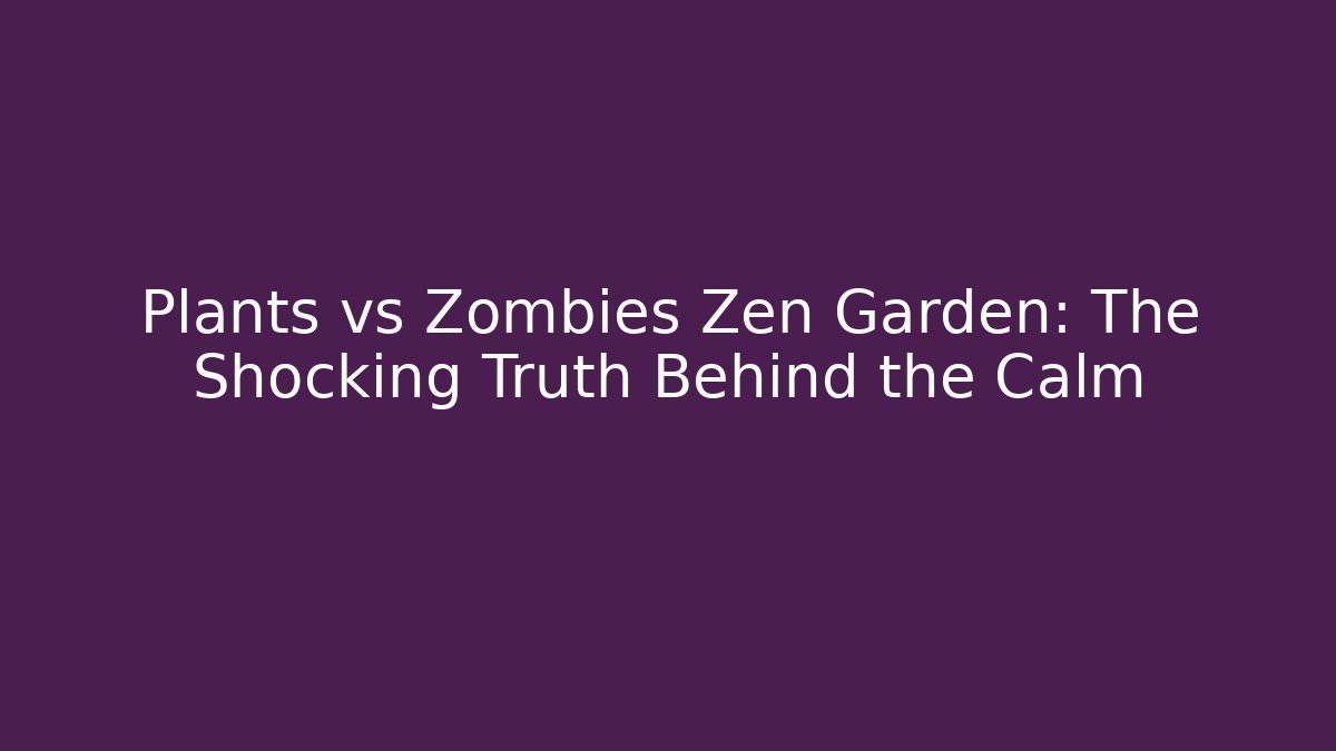 Plants vs Zombies Zen Garden: The Shocking Truth Behind the Calm