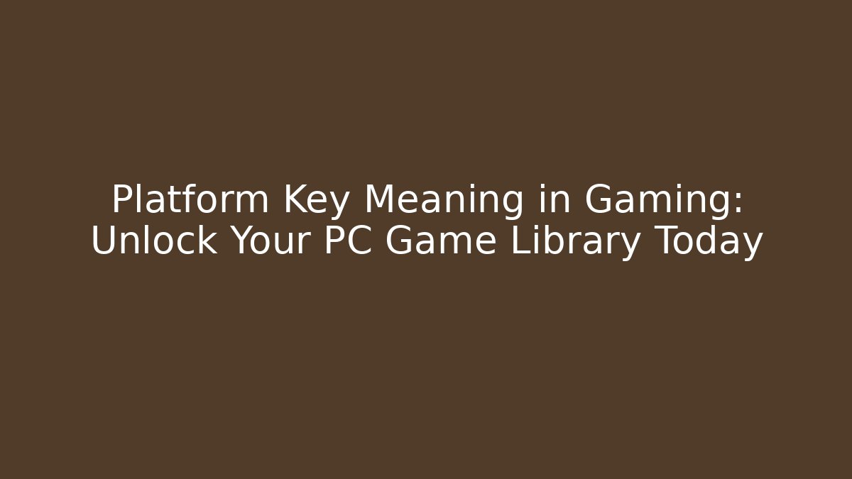 Platform Key Meaning in Gaming: Unlock Your PC Game Library Today