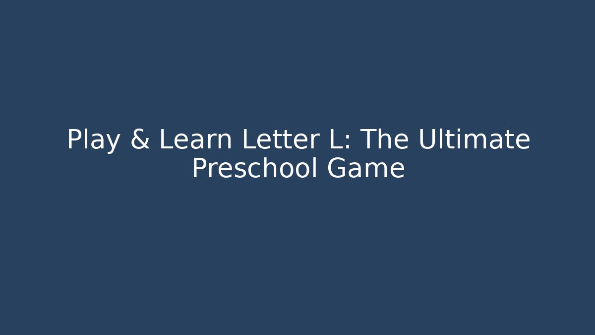 Play & Learn Letter L: The Ultimate Preschool Game