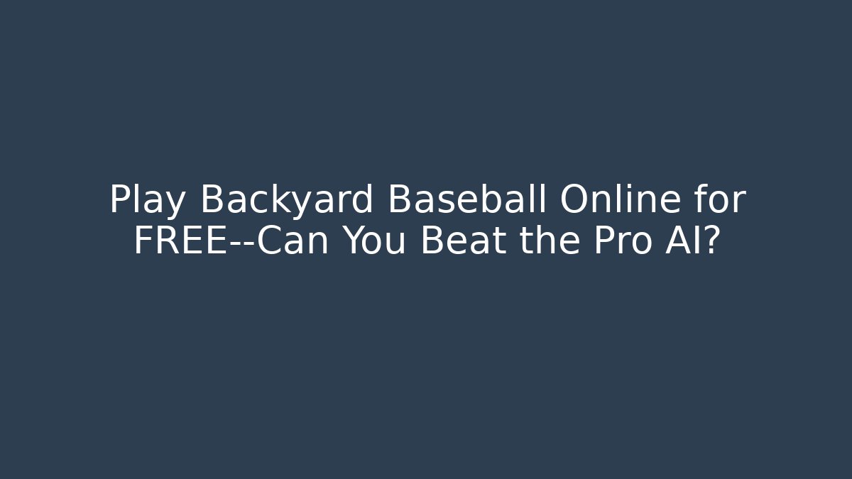 Play Backyard Baseball Online for FREE—Can You Beat the Pro AI?