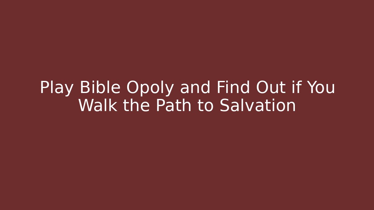 Play Bible Opoly and Find Out if You Walk the Path to Salvation