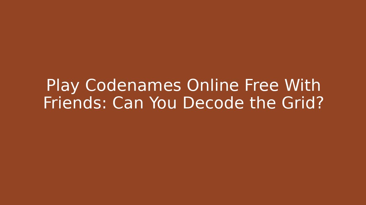 Play Codenames Online Free With Friends: Can You Decode the Grid? - Andrea Zevedo