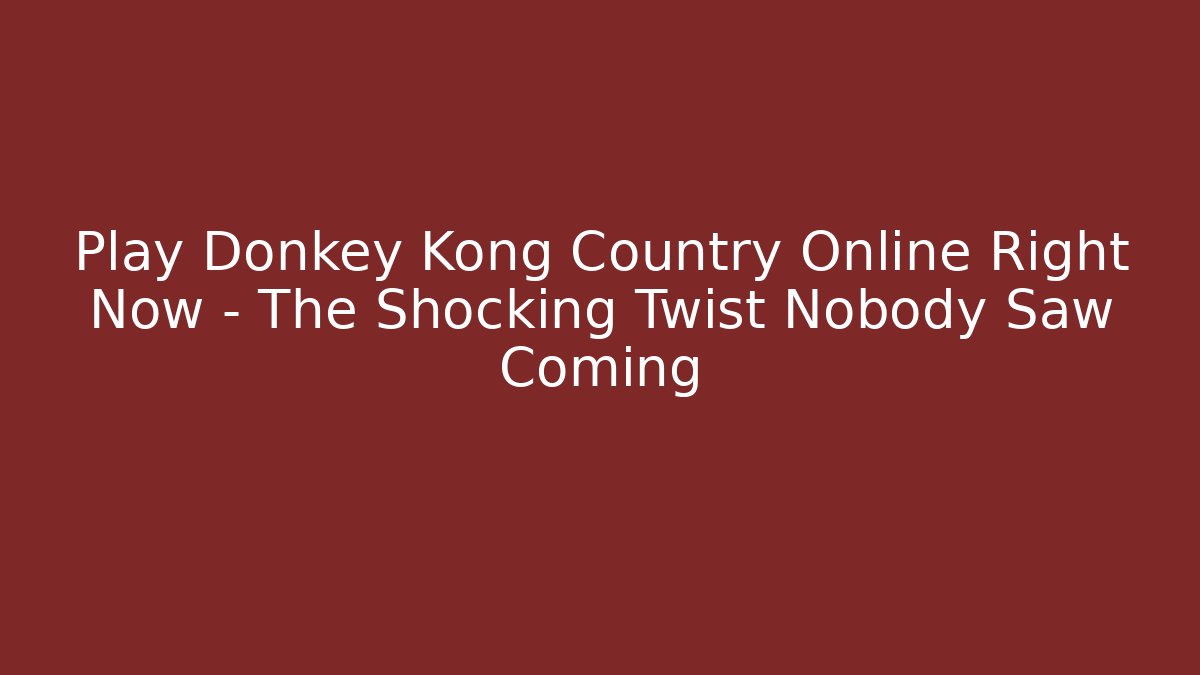 Play Donkey Kong Country Online Right Now – The Shocking Twist Nobody Saw Coming