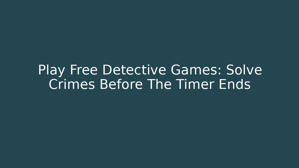 Play Free Detective Games: Solve Crimes Before The Timer Ends - Andrea Zevedo