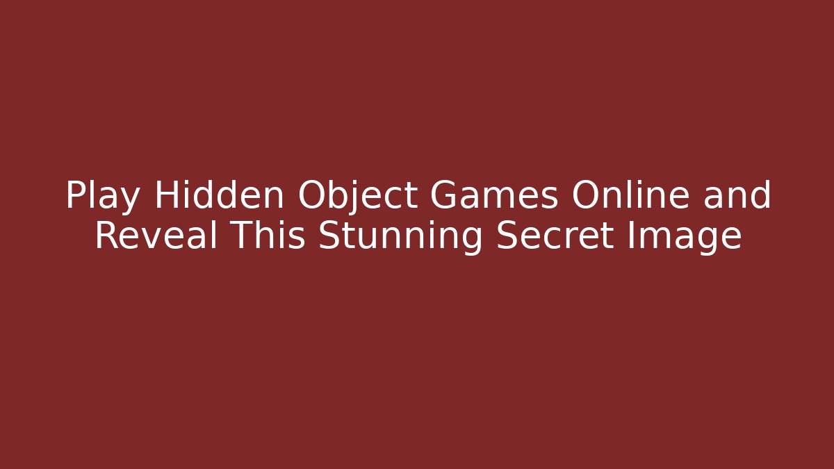 Play Hidden Object Games Online and Reveal This Stunning Secret Image