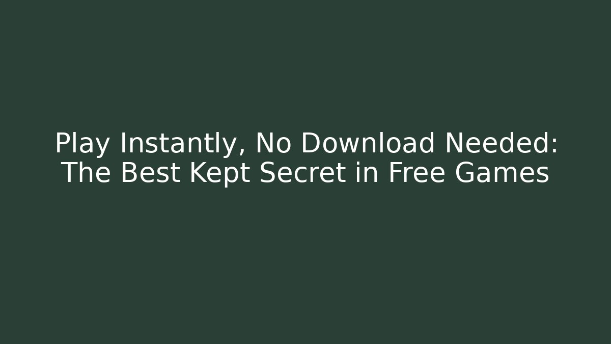 Play Instantly, No Download Needed: The Best Kept Secret in Free Games