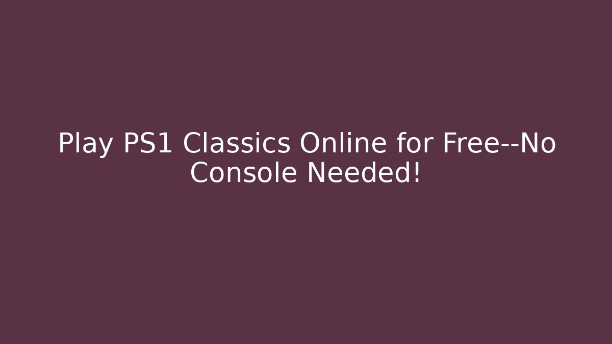 Play PS1 Classics Online for Free—No Console Needed!