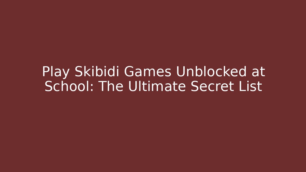 Play Skibidi Games Unblocked at School: The Ultimate Secret List