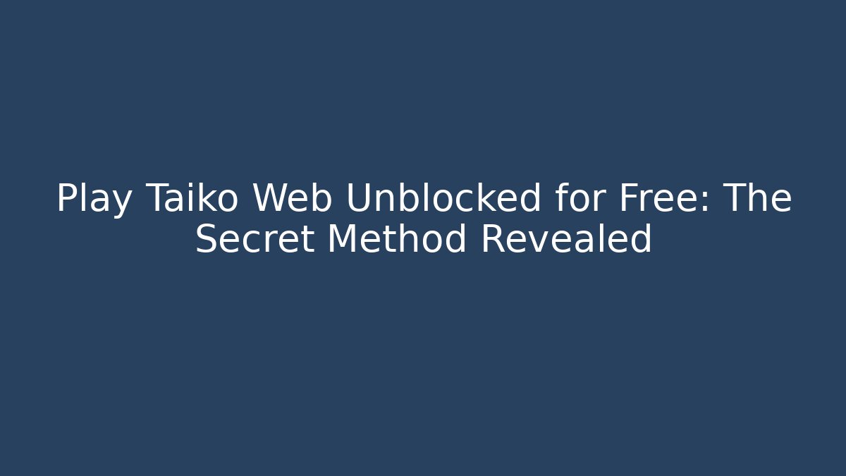 Play Taiko Web Unblocked for Free: The Secret Method Revealed