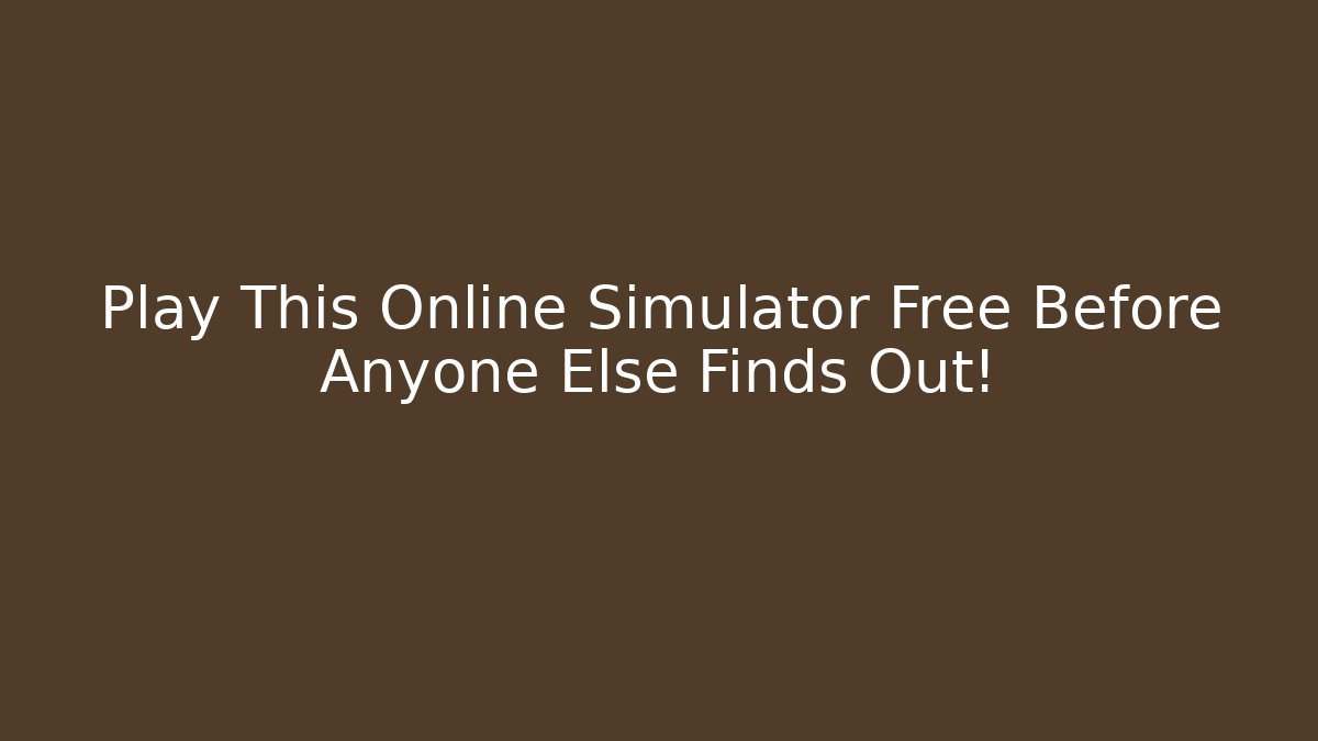 Play This Online Simulator Free Before Anyone Else Finds Out!