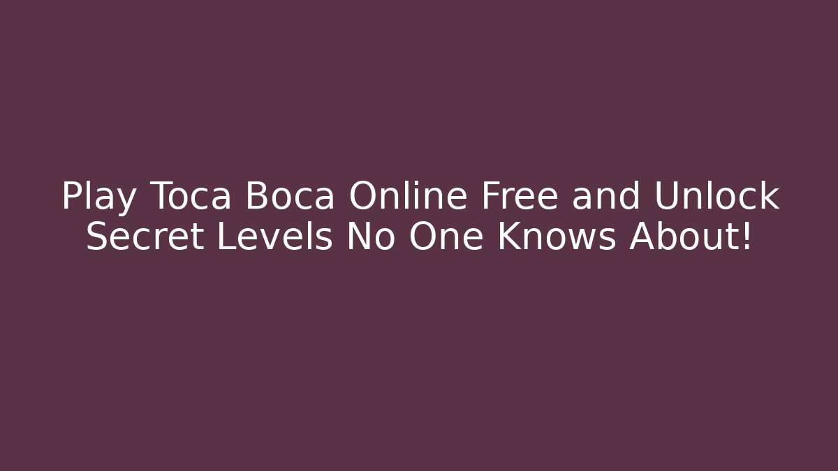 Play Toca Boca Online Free and Unlock Secret Levels No One Knows About!