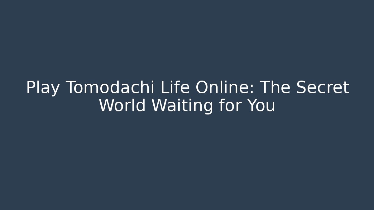 Play Tomodachi Life Online: The Secret World Waiting for You