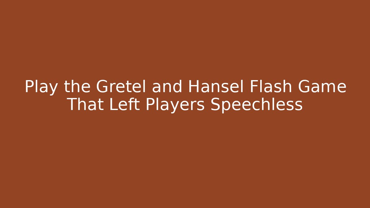 Play the Gretel and Hansel Flash Game That Left Players Speechless