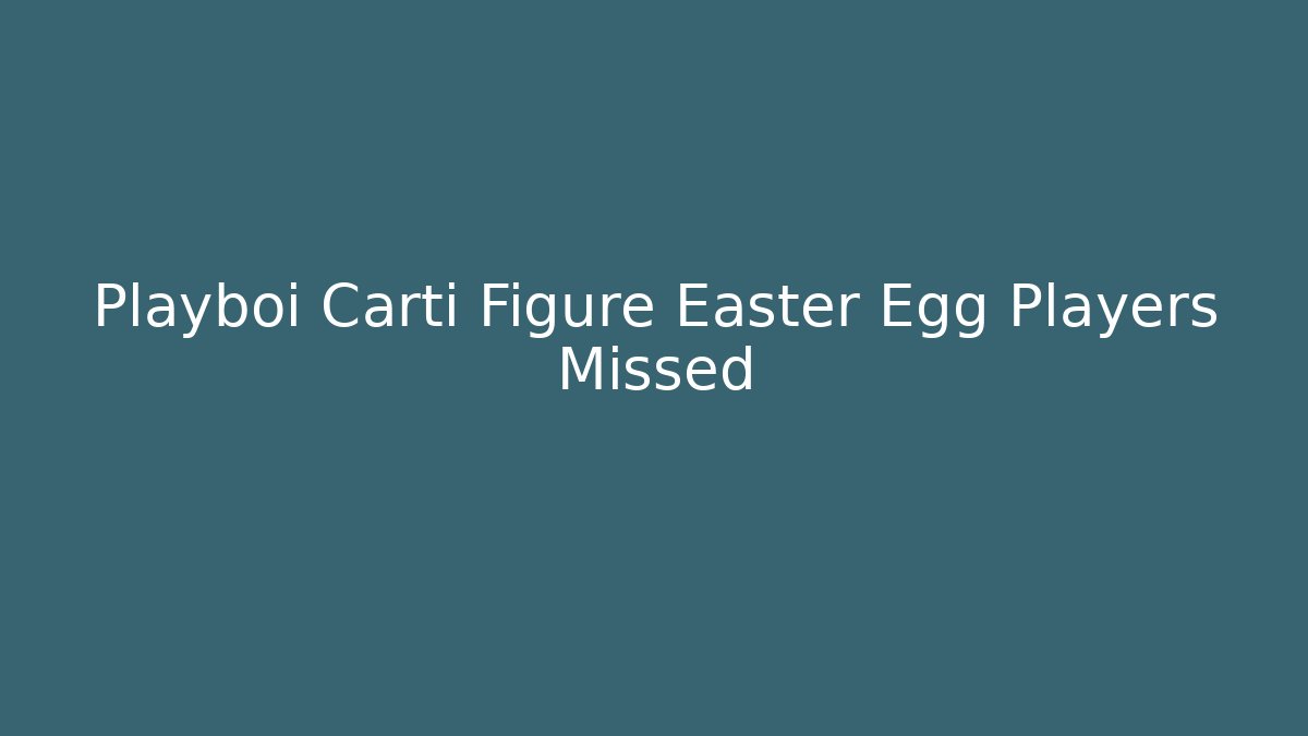 Playboi Carti Figure Easter Egg Players Missed