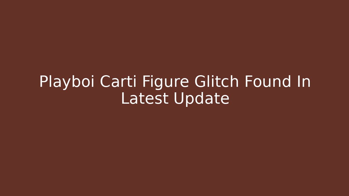 Playboi Carti Figure Glitch Found In Latest Update